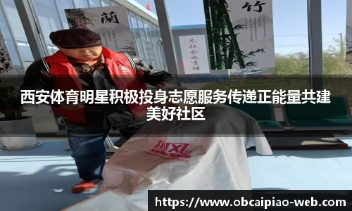 西安体育明星积极投身志愿服务传递正能量共建美好社区