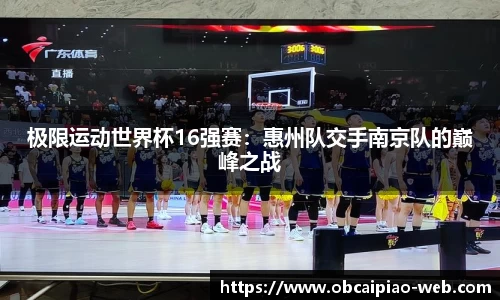 极限运动世界杯16强赛：惠州队交手南京队的巅峰之战